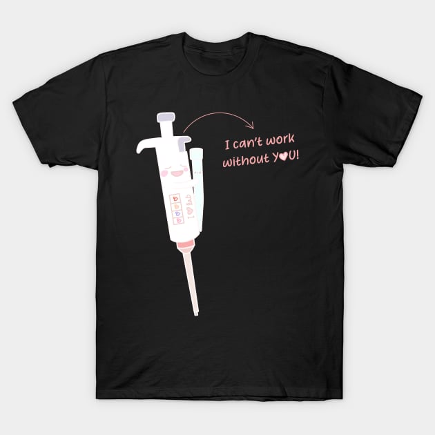 Cute Micropipette with Lovely Tip laboratory I am useless without You! T-Shirt by labstud